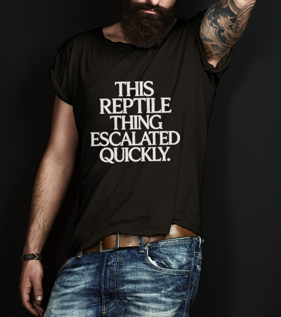 This Reptile Thing Escalated Quickly T-Shirt