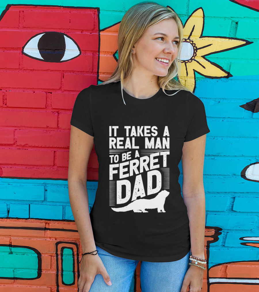 It Takes A Real Man To Be A Ferret Dad T-Shirt