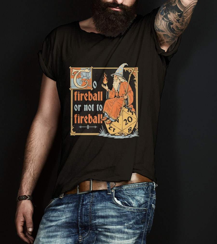 To Fireball Or Not To Fireball Wizard D20 Dice RPG Fantasy Mage T-Shirt