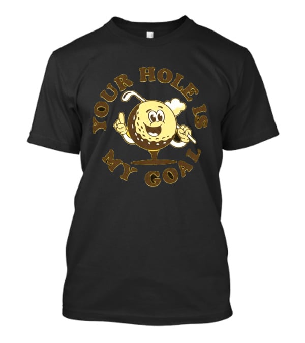 Your Hole Is My Goal Golf Ball Cartoon With Club T-Shirt