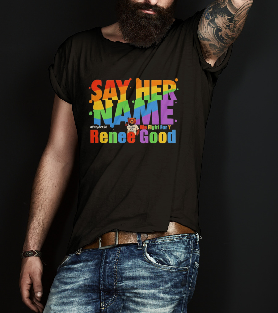 Say Her Name Renee Nicole Good We Fight For You LGBT Repeal ICE #Project26 T-Shirt