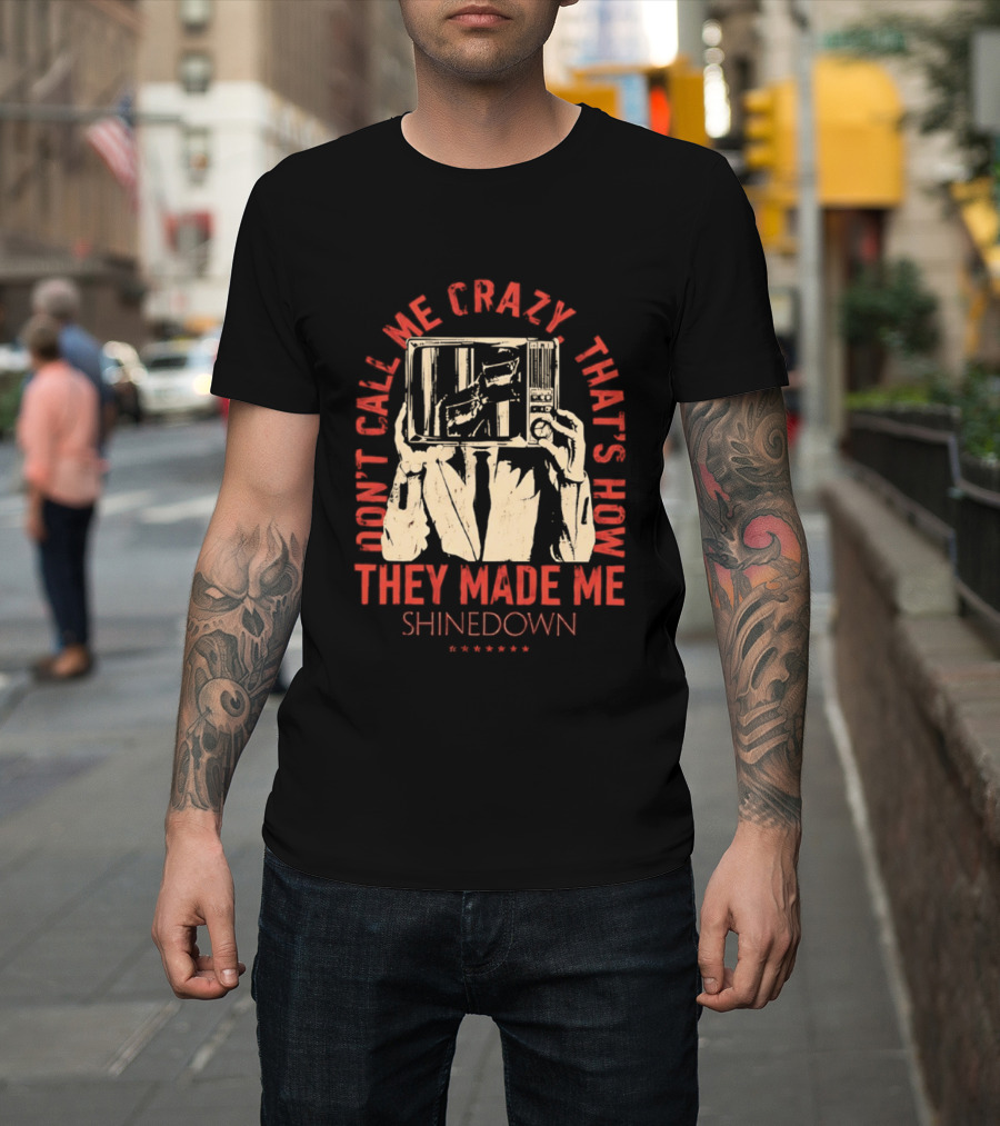 Shinedown Don't Call Me Crazy That's How They Made Me T-Shirt