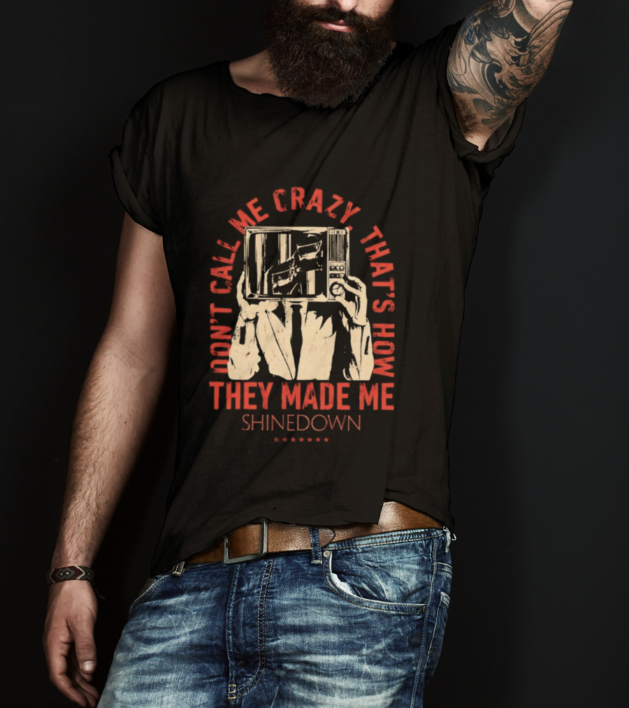 Shinedown Don't Call Me Crazy That's How They Made Me T-Shirt