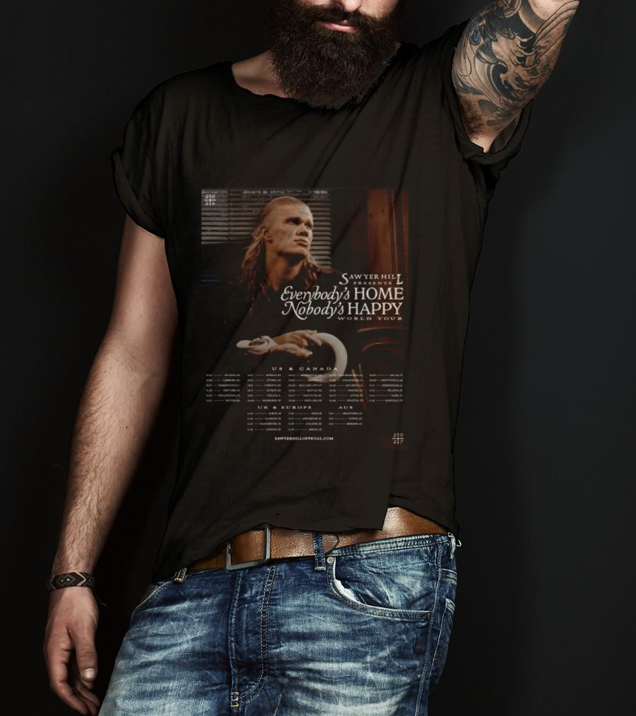 Sawyer Hill Everybody's Home Nobody's Happy World Tour 2024 Dates US Canada Europe Australia T-Shirt