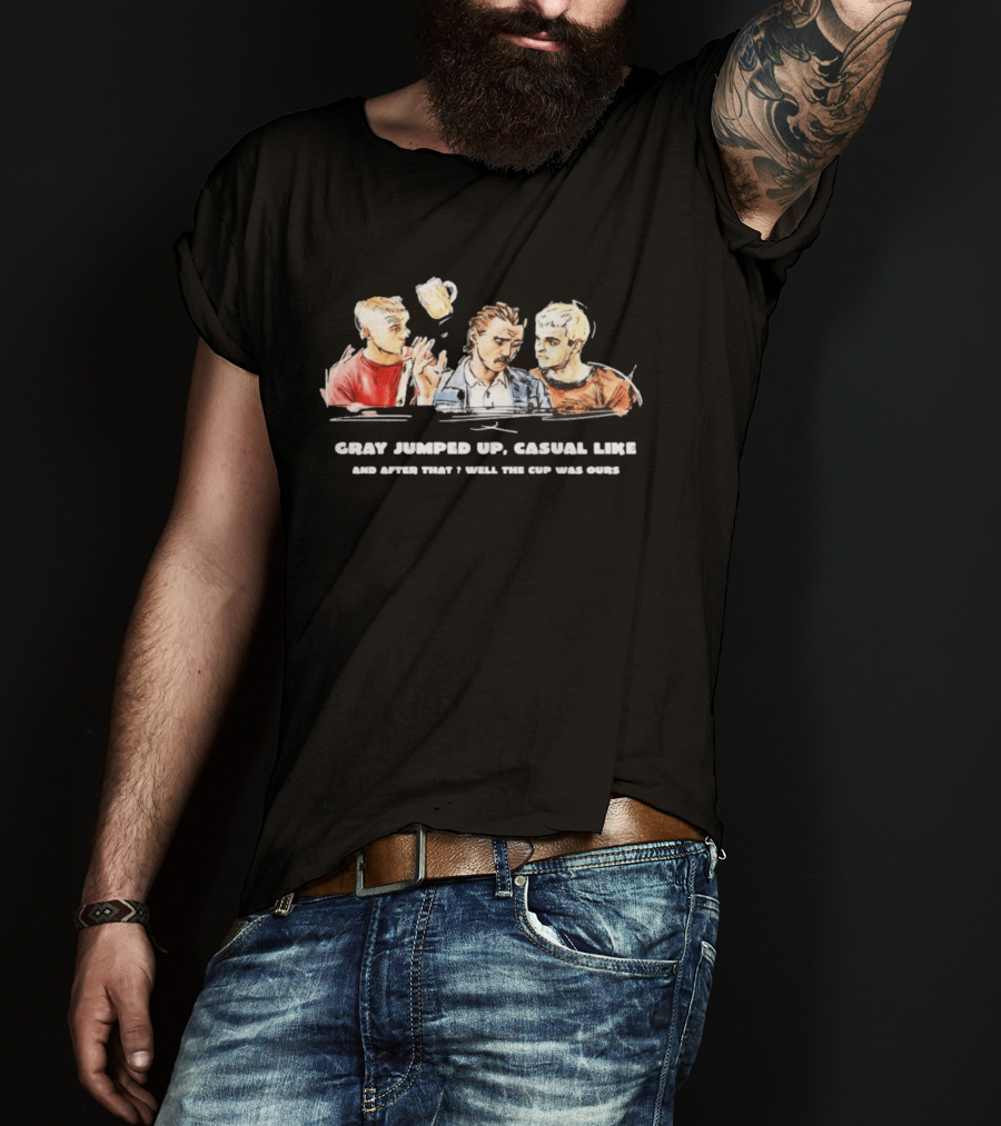 Trainspotting Gray Jumped Up Casual Like And After That Well The Cup Was Ours T-Shirt