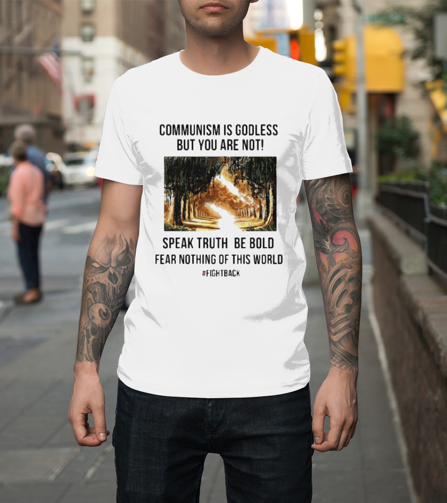 Communism Is Godless But You Are Not Speak Truth Be Bold Fear Nothing Fightback T-Shirt