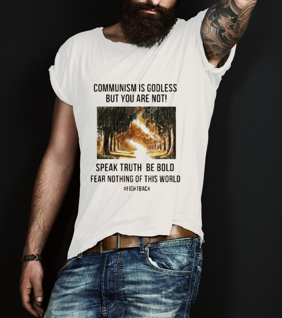 Communism Is Godless But You Are Not Speak Truth Be Bold Fear Nothing Fightback T-Shirt