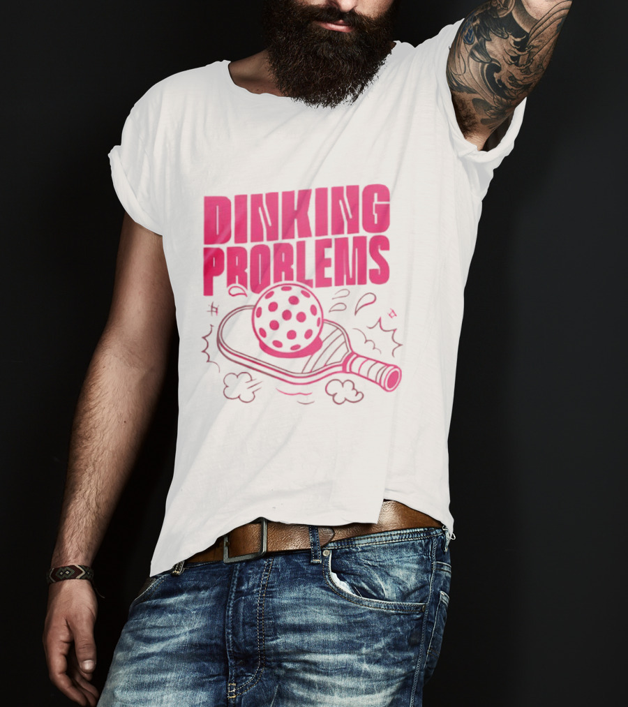 Dinking Problems Pickleball Paddle And Ball Fun T-Shirt