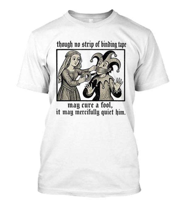 Jester And Noblewoman Though No Strip Of Binding Tape May Cure A Fool It May Mercifully Quiet Him T-Shirt