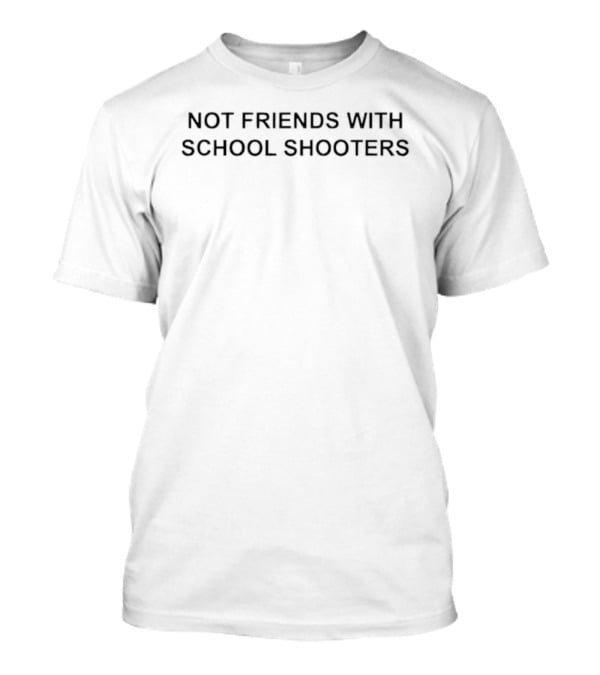 Not Friends With School Shooters T-Shirt