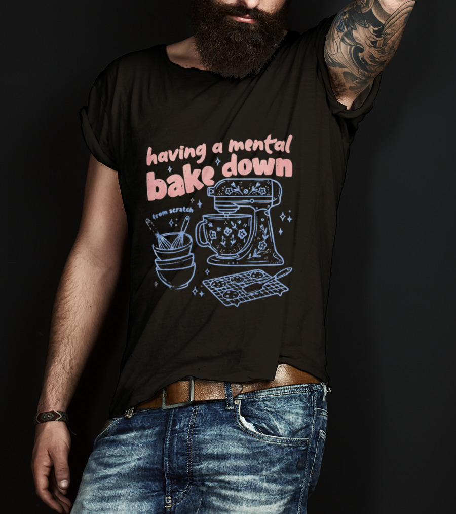 Having A Mental Bake Down From Scratch Mixer Baking Fun T-Shirt