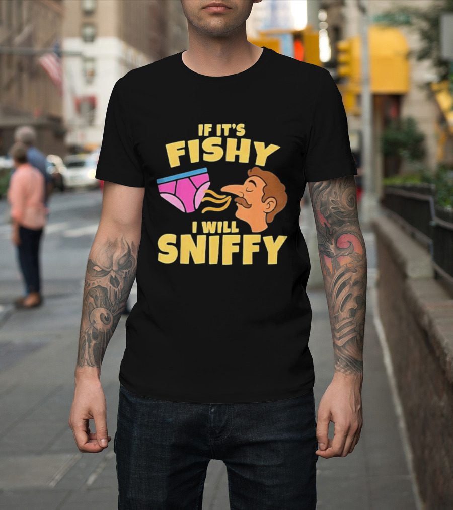 If It's Fishy I Will Sniffy Funny Underwear Sniffing Humor T-Shirt