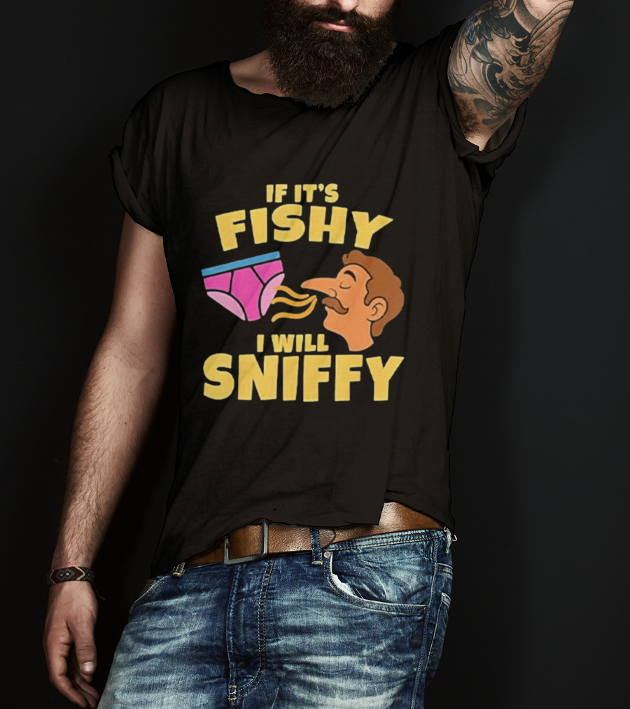 If It's Fishy I Will Sniffy Funny Underwear Sniffing Humor T-Shirt