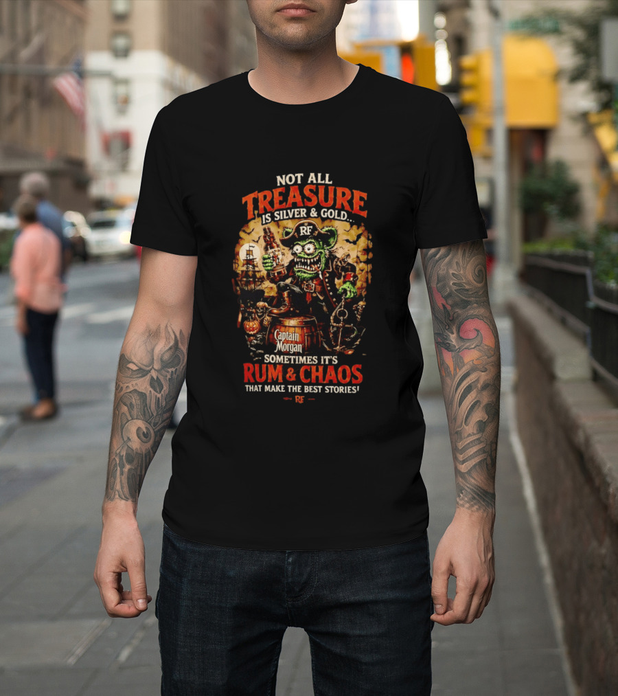 Captain Morgan Rum And Chaos Not All Treasure Is Silver And Gold Sometimes It's Rum And Chaos That Make The Best Stories RF T-Shirt