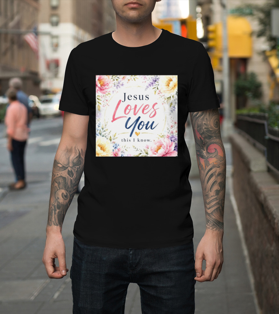 Jesus Loves You This I Know Floral Heartburst T-Shirt