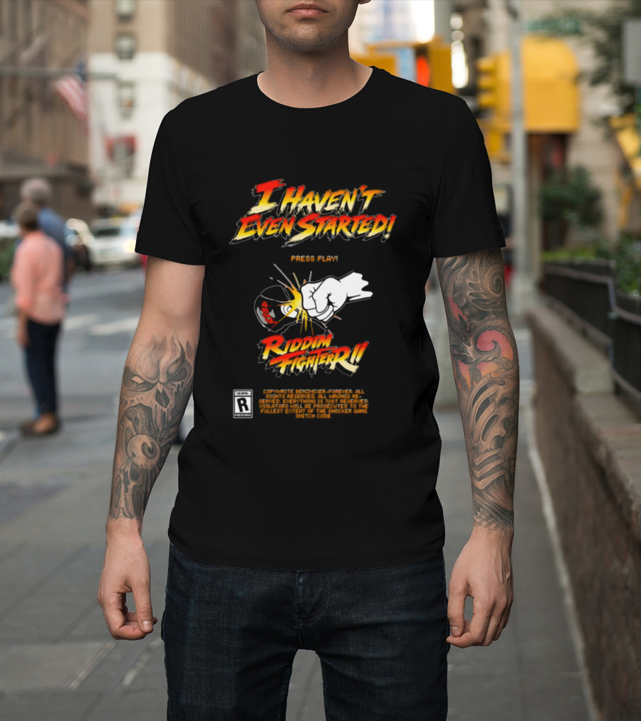 Firehouse 666 Riddim Fighter Ii Benzxfh666xes I Haven't Even Started Punch T-Shirt