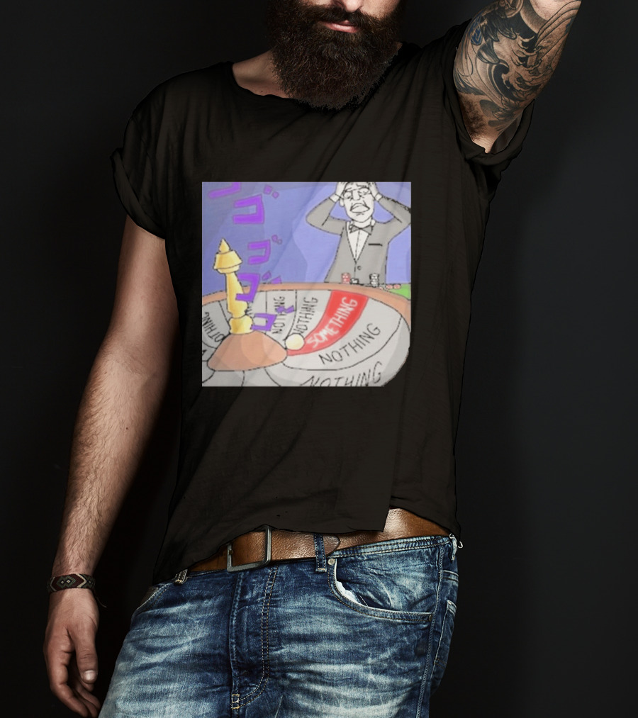 Nothing Ever Happens Meme Something Nothing Roulette Chud Truth Nuke T-Shirt