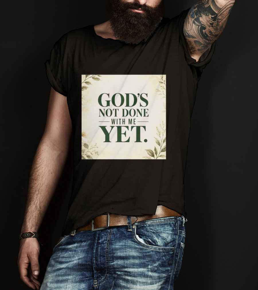 God's Not Done With Me Yet Inspirational Faith Encouragement Christian Message T-Shirt