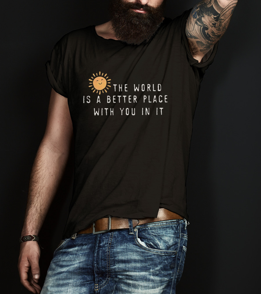 The World Is A Better Place With You In It Sun T-Shirt