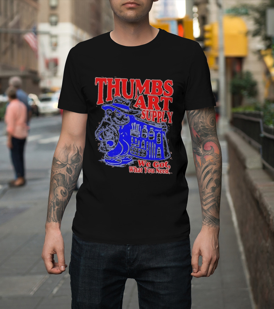 THUMBS ART SUPPLY We Got What You Need T-Shirt