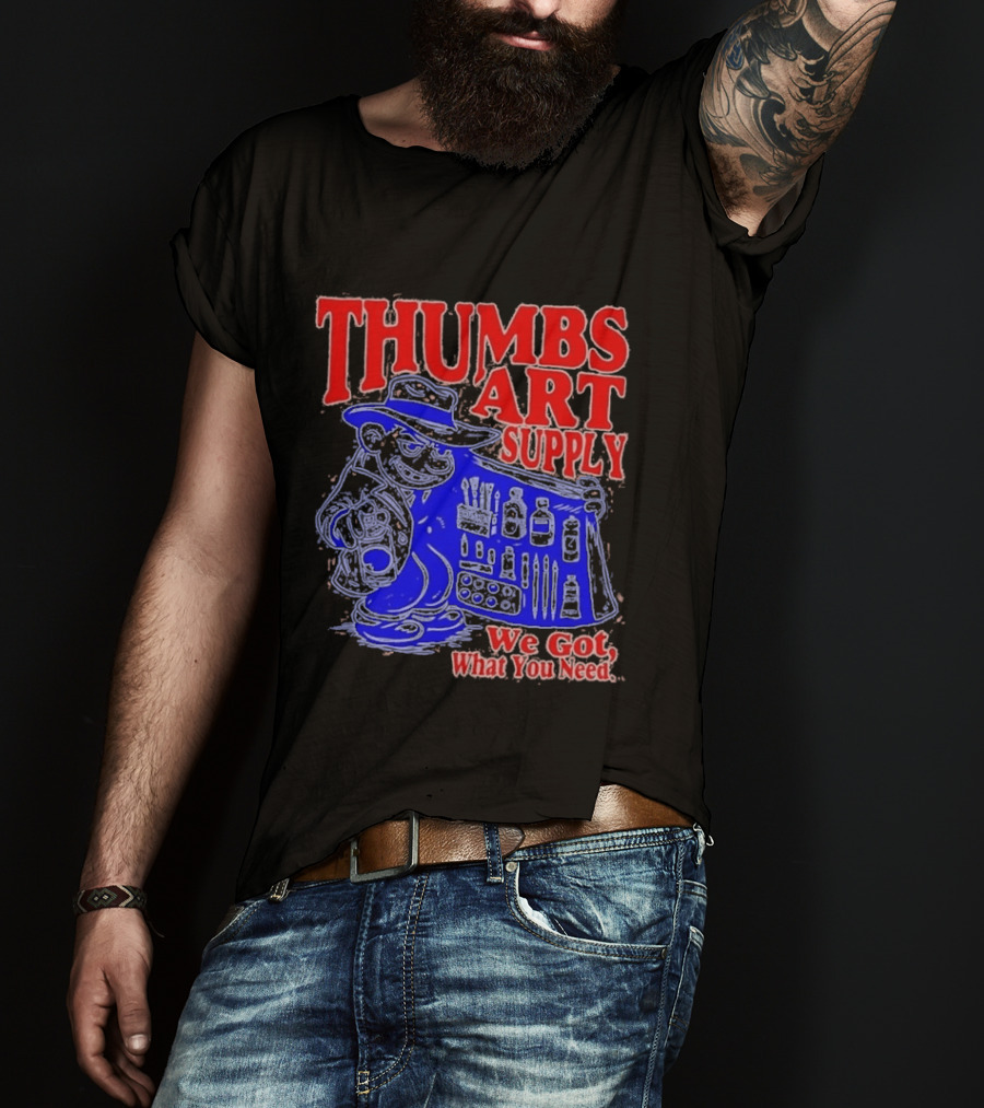 THUMBS ART SUPPLY We Got What You Need T-Shirt