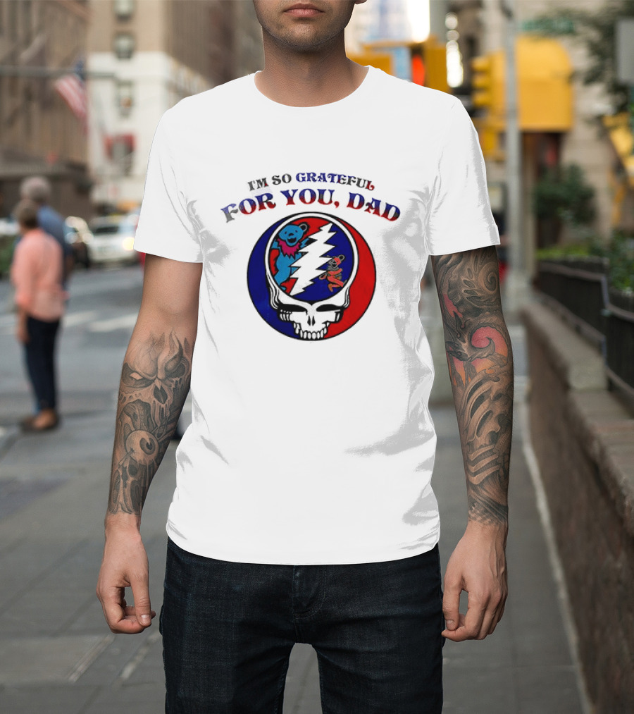 Grateful Dead I'm So Grateful For You Dad Father's Day T-Shirt