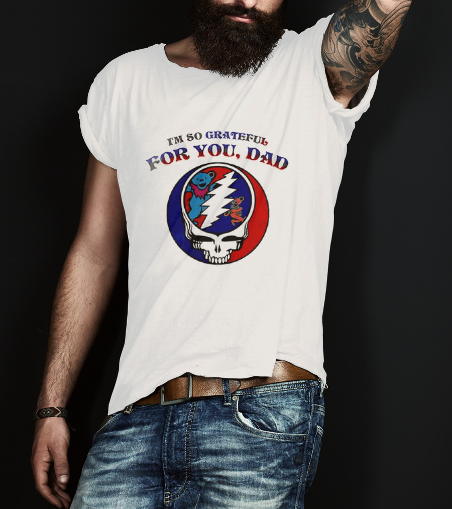 Grateful Dead I'm So Grateful For You Dad Father's Day T-Shirt