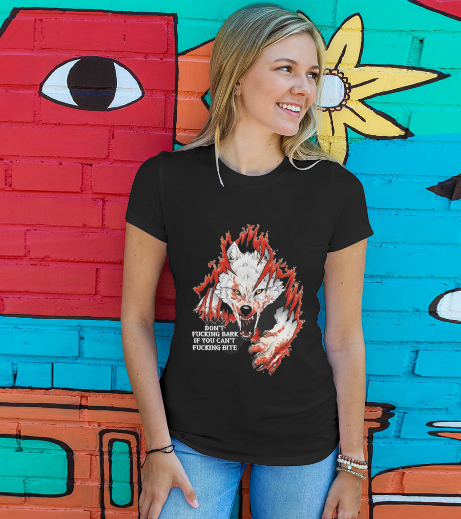 Don't Fucking Bark If You Can't Fucking Bite Fierce Wolf T-Shirt