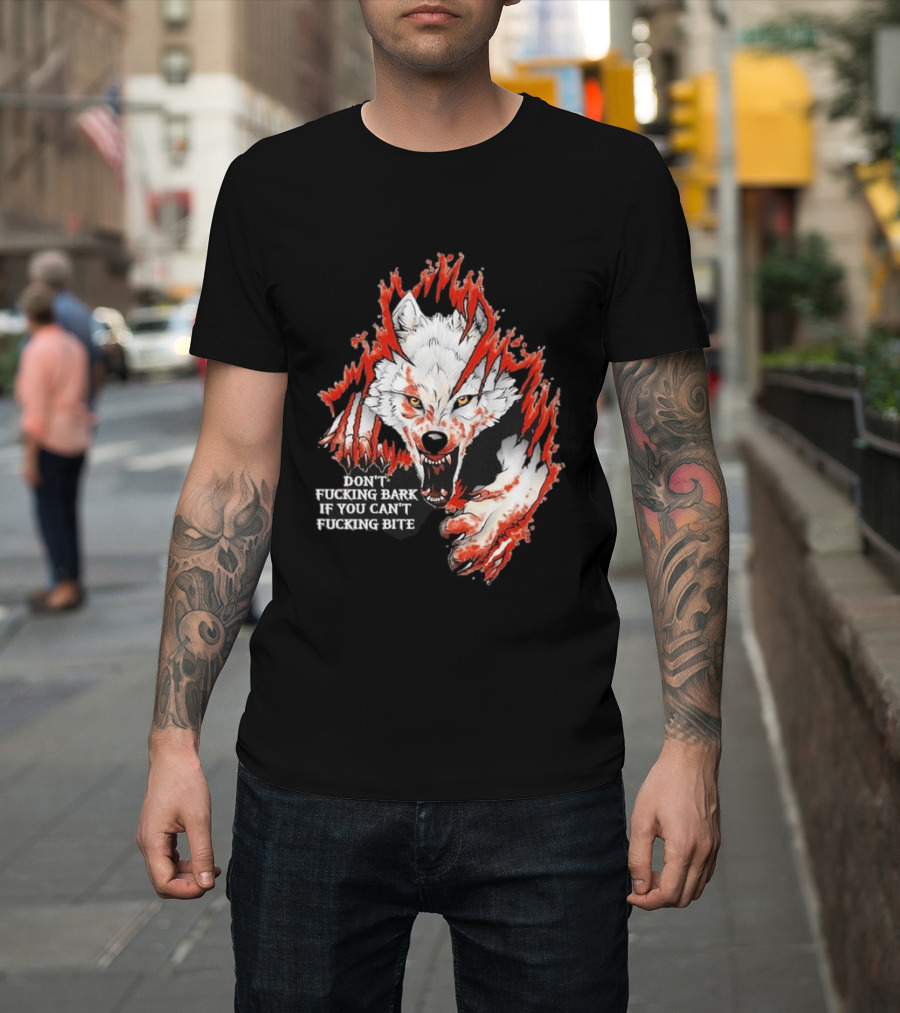 Don't Fucking Bark If You Can't Fucking Bite Fierce Wolf T-Shirt