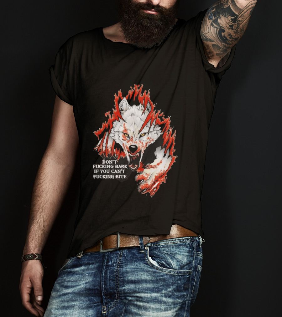 Don't Fucking Bark If You Can't Fucking Bite Fierce Wolf T-Shirt