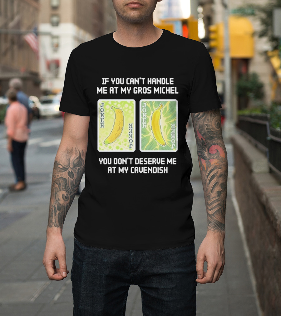 If You Can't Handle Me At My Gros Michel You Don't Deserve Me At My Cavendish Joker Banana T-Shirt