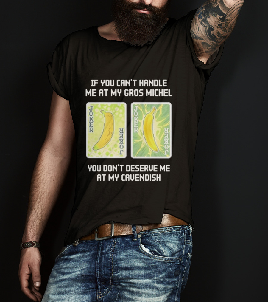 If You Can't Handle Me At My Gros Michel You Don't Deserve Me At My Cavendish Joker Banana T-Shirt