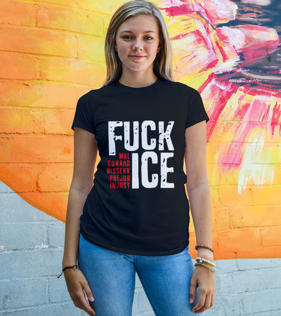 Fuck ICE Mal Coward Disserv Prejud In Just T-Shirt