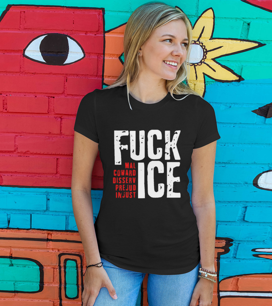 Fuck ICE Mal Coward Disserv Prejud In Just T-Shirt