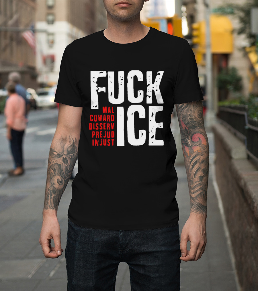 Fuck ICE Mal Coward Disserv Prejud In Just T-Shirt