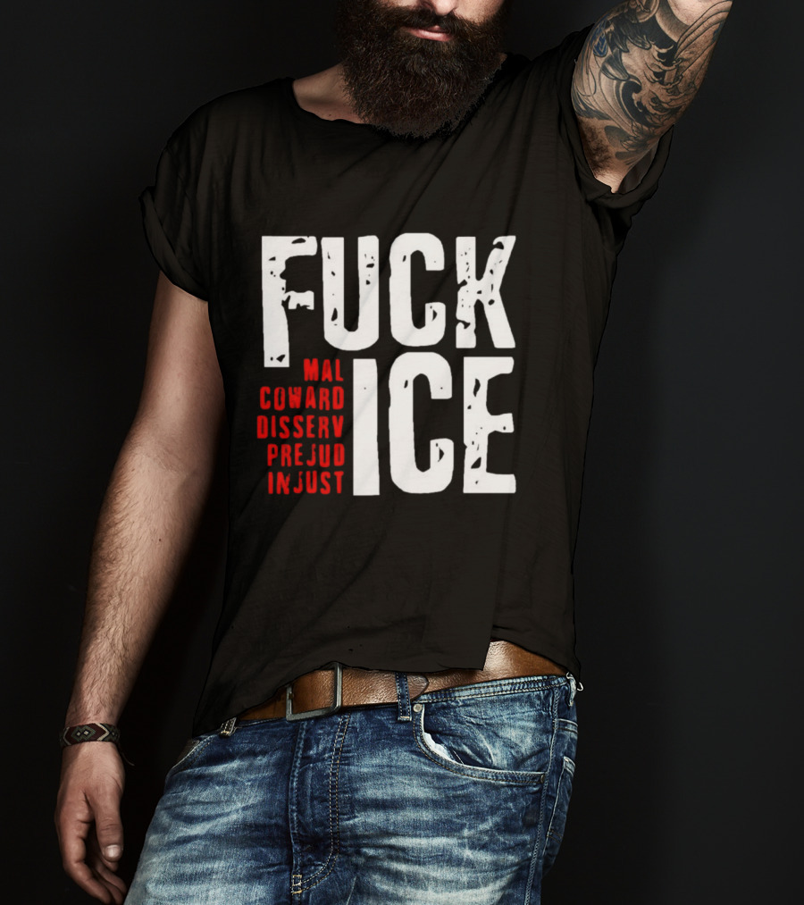 Fuck ICE Mal Coward Disserv Prejud In Just T-Shirt