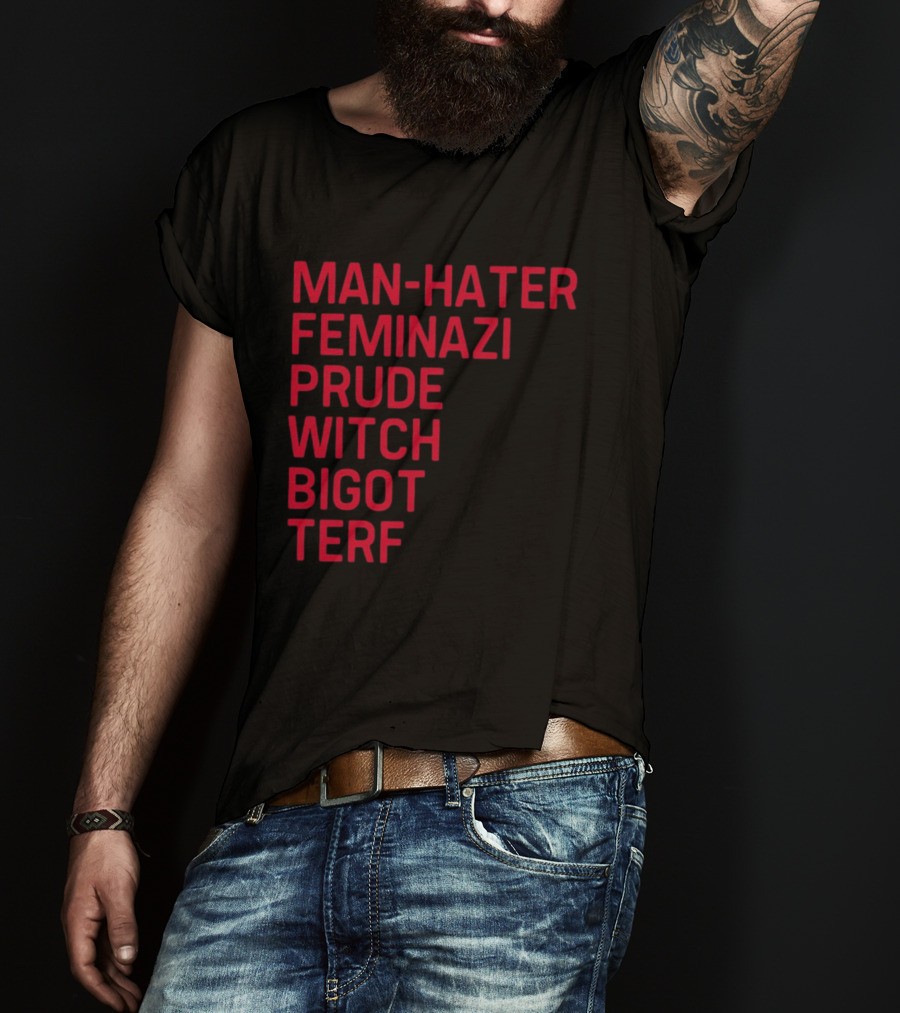 Man Hater Feminazi Prude Witch Bigot Terf T-Shirt