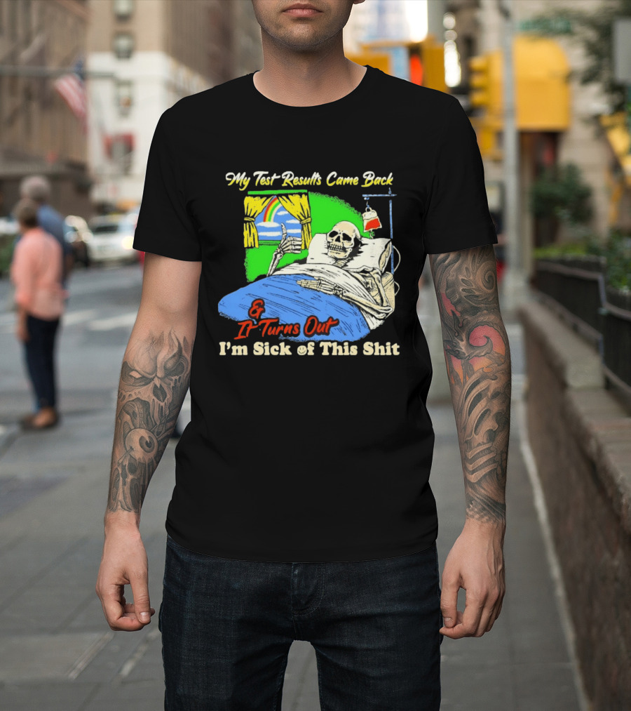 My Test Results Came Back And It Turns Out I'm Sick Of This Shit Skeleton Rainbow Hospital Bed T-Shirt