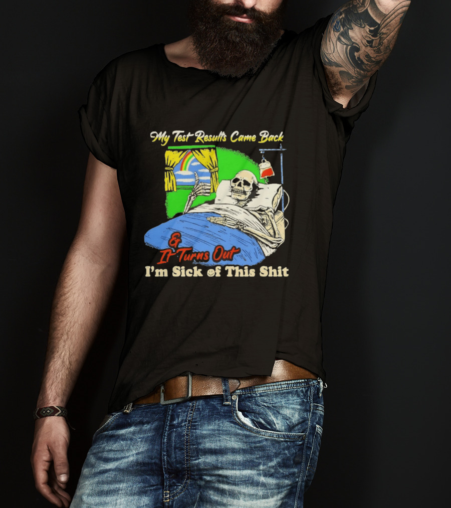 My Test Results Came Back And It Turns Out I'm Sick Of This Shit Skeleton Rainbow Hospital Bed T-Shirt