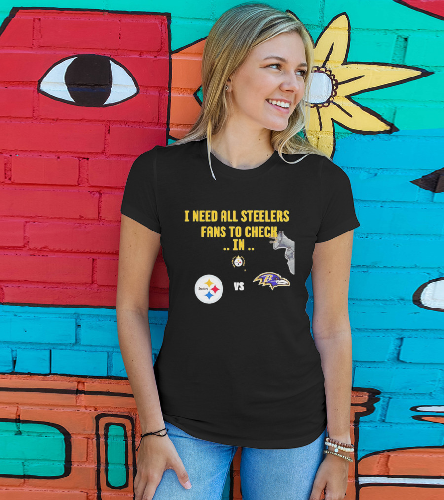 I Need All Steelers Fans To Check In Pittsburgh Steelers Vs Baltimore Ravens T-Shirt