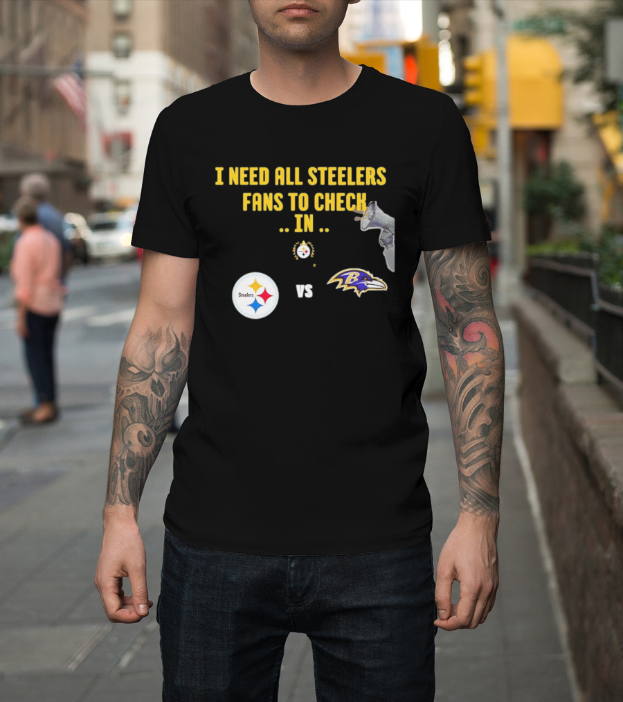 I Need All Steelers Fans To Check In Pittsburgh Steelers Vs Baltimore Ravens T-Shirt