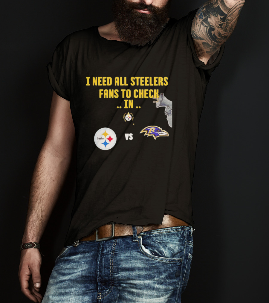 I Need All Steelers Fans To Check In Pittsburgh Steelers Vs Baltimore Ravens T-Shirt