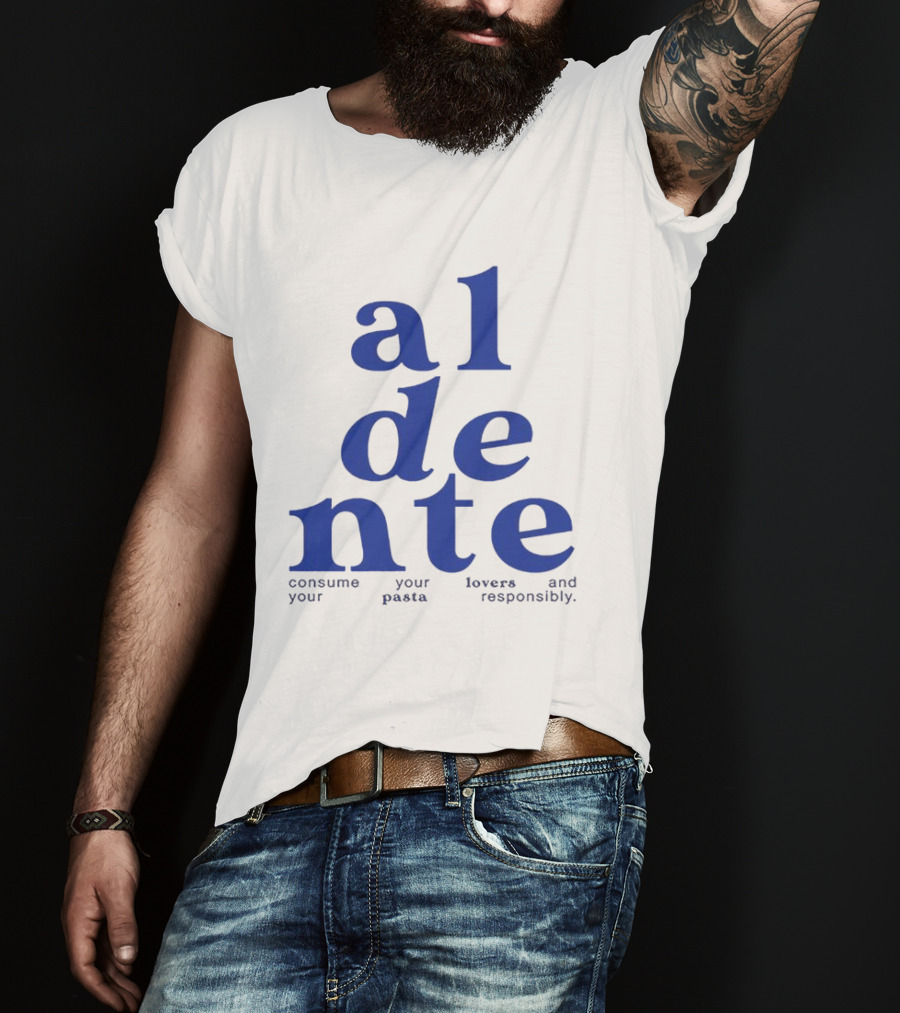 Al Dente Consume Your Pasta And Lovers Responsibly T-Shirt