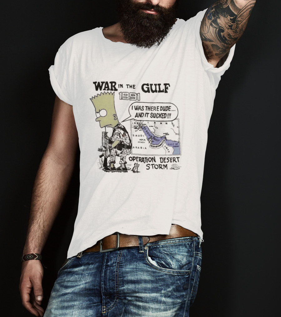 Bart Simpson War In The Gulf 1991 Operation Desert Storm I Was There Dude And It Shows It T-Shirt