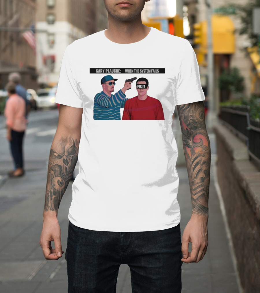 Gary Plauche When The System Fails Fix It T-Shirt