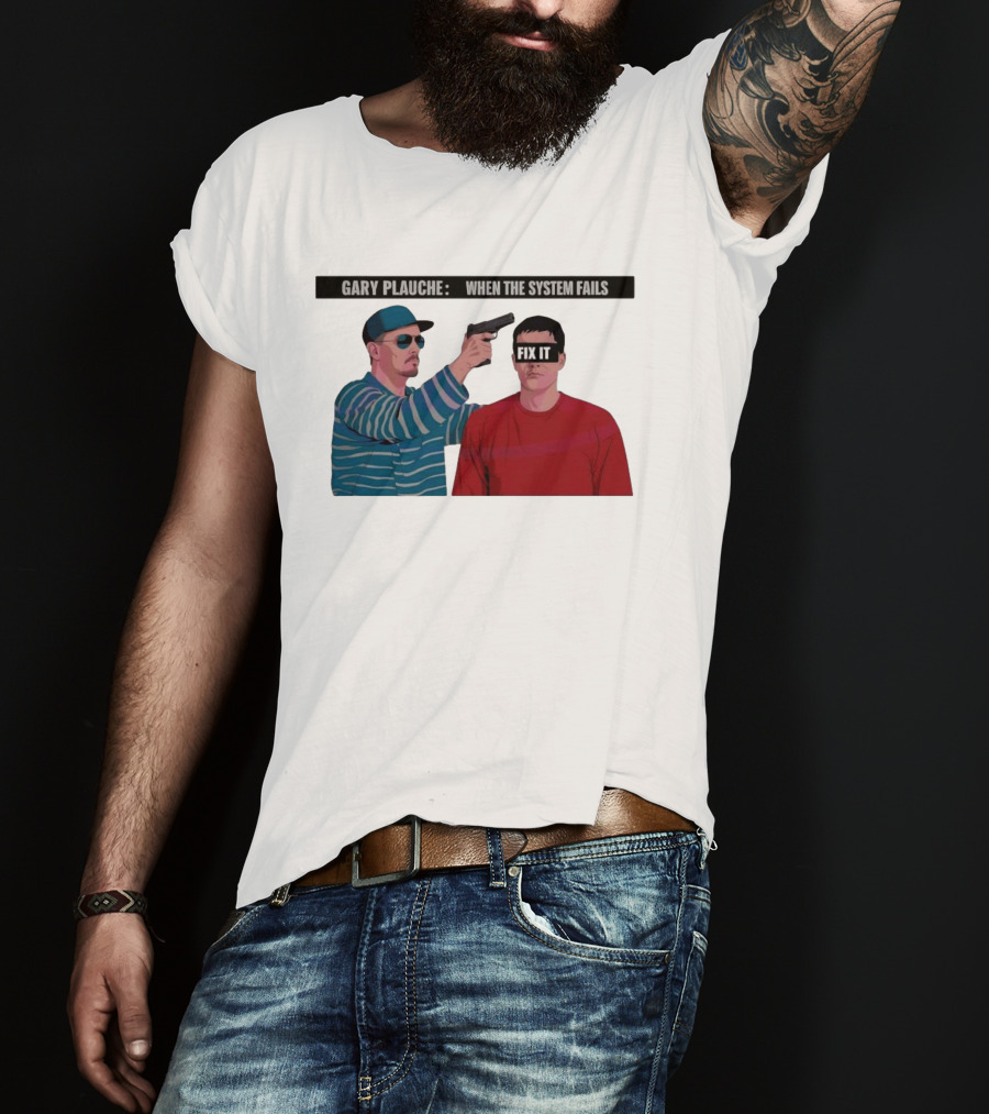Gary Plauche When The System Fails Fix It T-Shirt