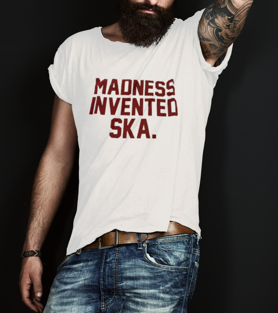 Madness Invented Ska Music Legend Phrase T-Shirt