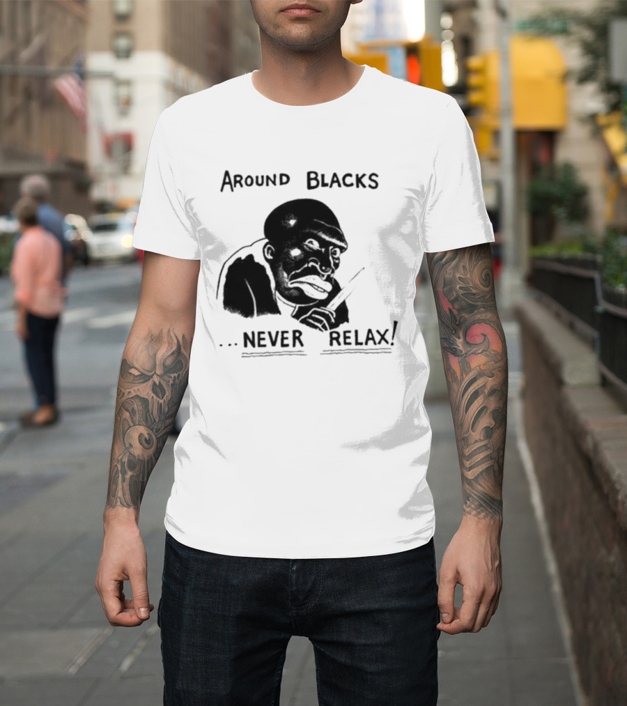 Original Around Blacks Never Relax Black Man T-Shirt