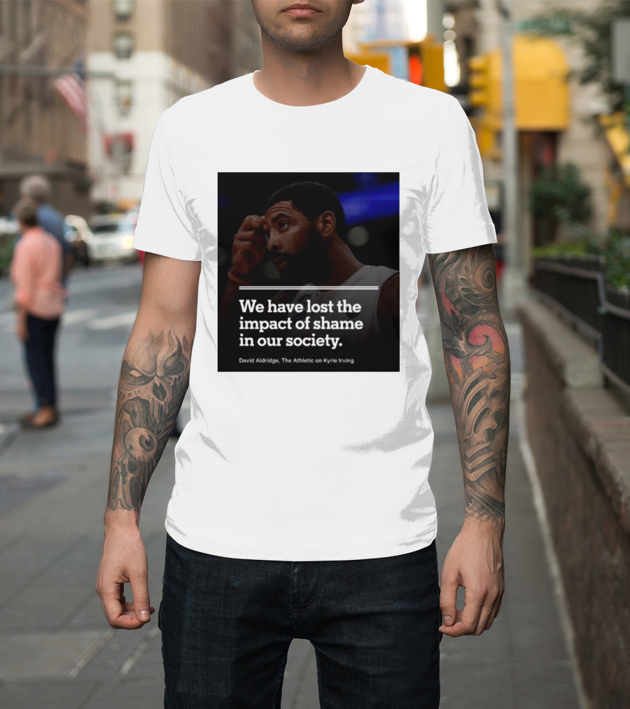 David Aldridge The Athletic On Kyrie Irving We Have Lost The Impact Of Shame In Our Society T-Shirt