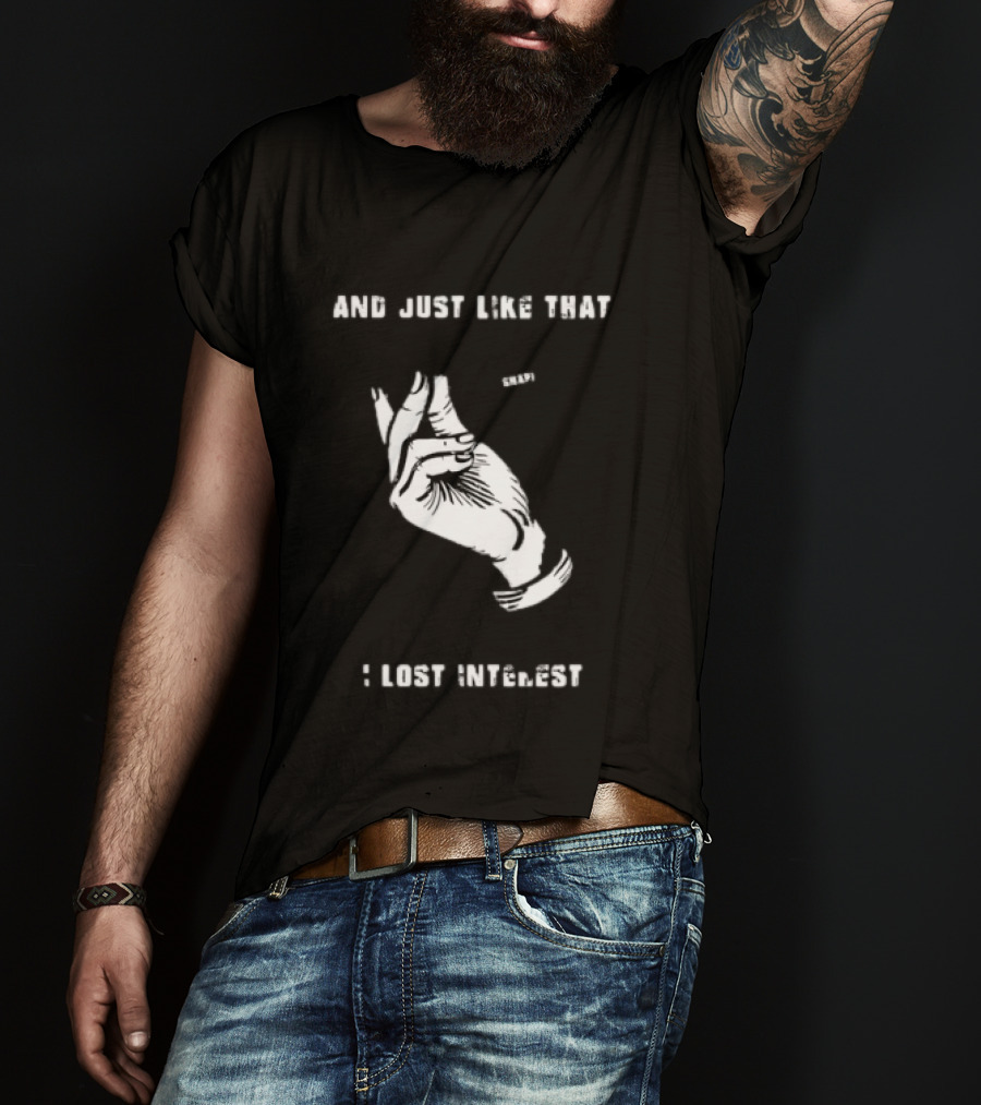 And Just Like That Snap I Lost Interest Hand Gesture T-Shirt